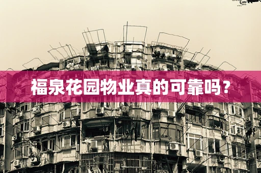 福泉花园物业真的可靠吗？