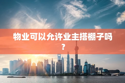 物业可以允许业主搭棚子吗？