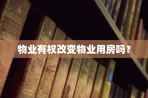物业有权改变物业用房吗？