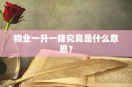 物业一升一降究竟是什么意思？