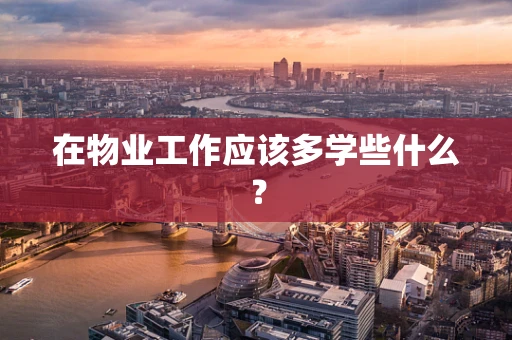 在物业工作应该多学些什么？