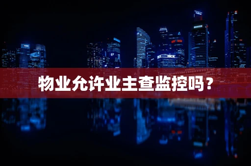 物业允许业主查监控吗？