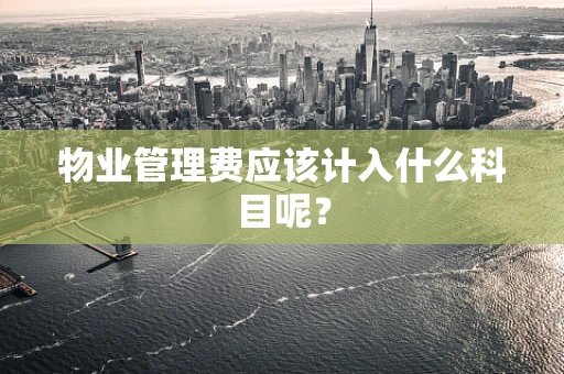 物业管理费应该计入什么科目呢？