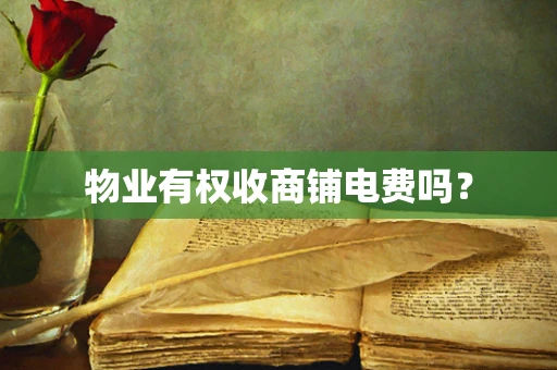 物业有权收商铺电费吗？