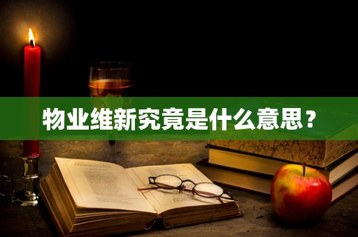 物业维新究竟是什么意思？