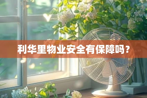 利华里物业安全有保障吗？
