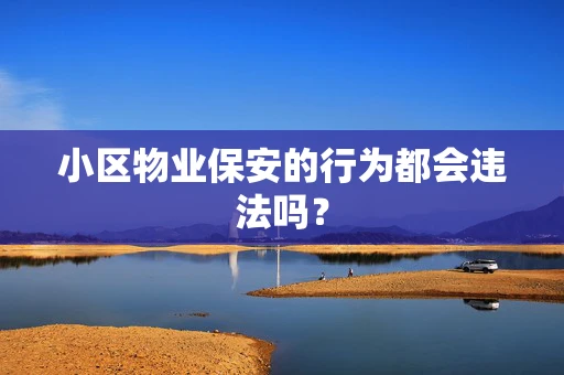 小区物业保安的行为都会违法吗？