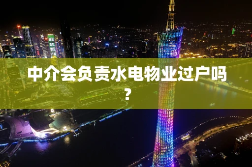 中介会负责水电物业过户吗？