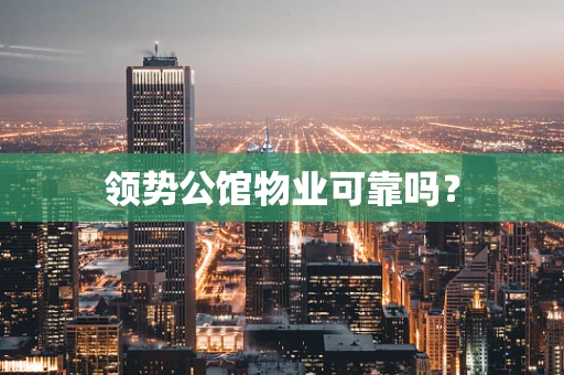 领势公馆物业可靠吗？