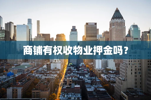 商铺有权收物业押金吗？