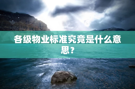 各级物业标准究竟是什么意思？
