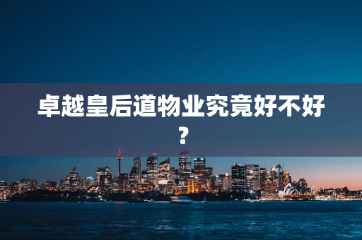 卓越皇后道物业究竟好不好？