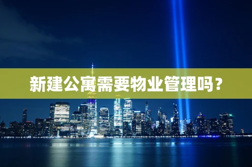 新建公寓需要物业管理吗？