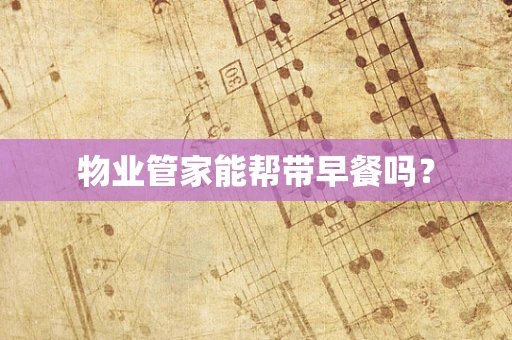 物业管家能帮带早餐吗？
