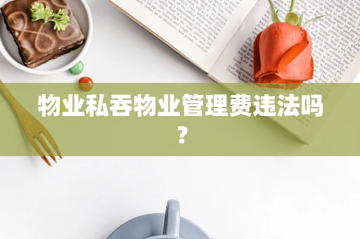 物业私吞物业管理费违法吗？