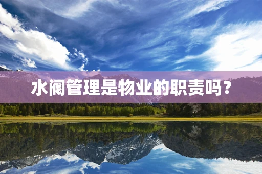 水阀管理是物业的职责吗？