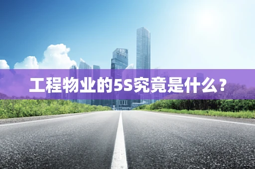 工程物业的5S究竟是什么？