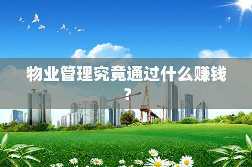 物业管理究竟通过什么赚钱？
