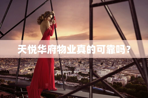 天悦华府物业真的可靠吗？