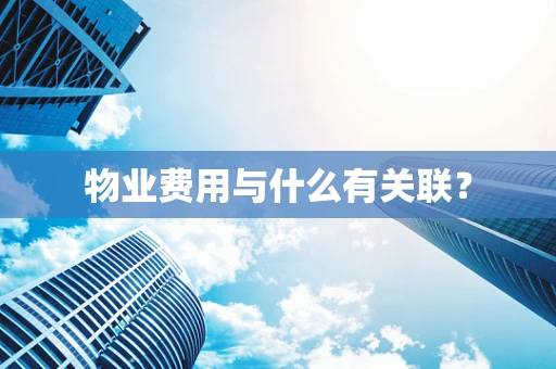 物业费用与什么有关联？