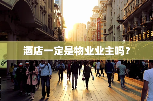 酒店一定是物业业主吗？
