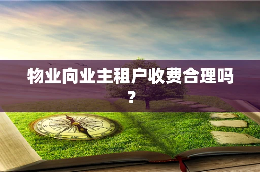 物业向业主租户收费合理吗？