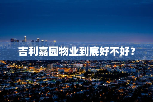 吉利嘉园物业到底好不好？