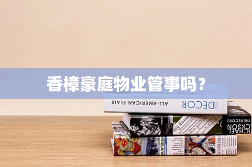 香樟豪庭物业管事吗？