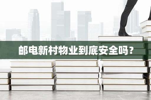 邮电新村物业到底安全吗？