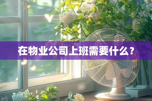在物业公司上班需要什么？