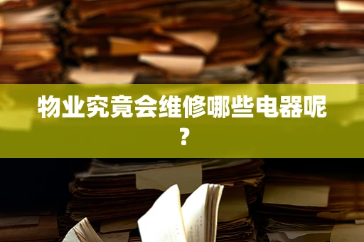 物业究竟会维修哪些电器呢？