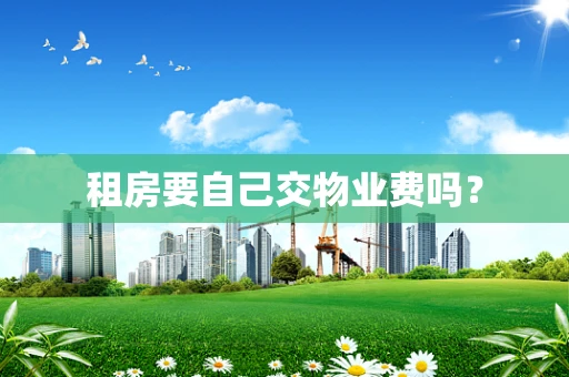 租房要自己交物业费吗？