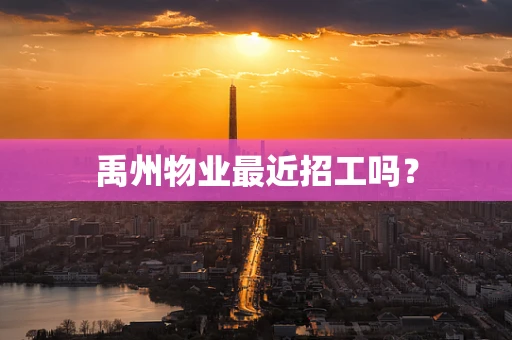 禹州物业最近招工吗？
