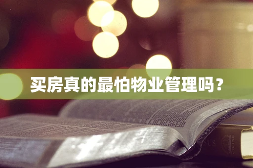 买房真的最怕物业管理吗？