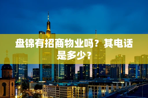 盘锦有招商物业吗？其电话是多少？