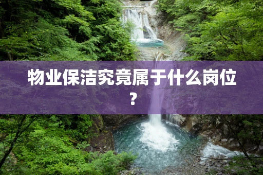 物业保洁究竟属于什么岗位？