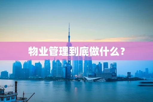 物业管理到底做什么？