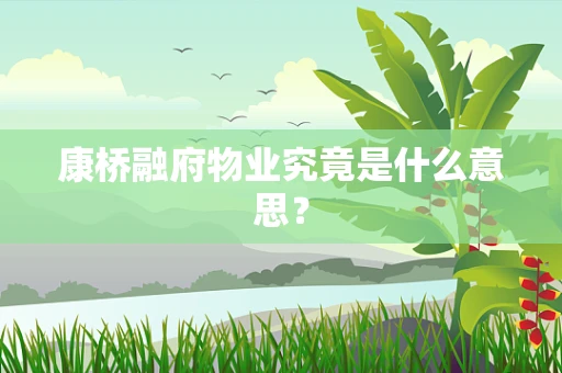 康桥融府物业究竟是什么意思？