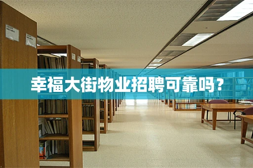 幸福大街物业招聘可靠吗？
