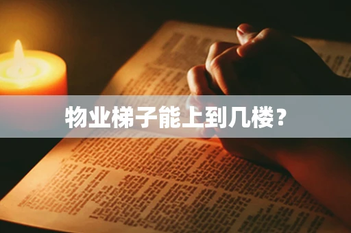 物业梯子能上到几楼？