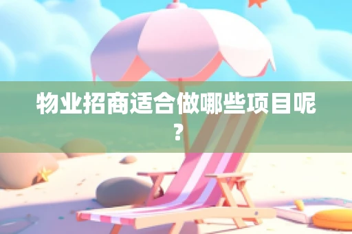 物业招商适合做哪些项目呢？