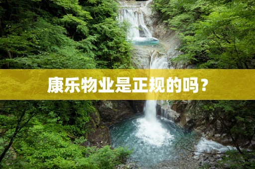 康乐物业是正规的吗？