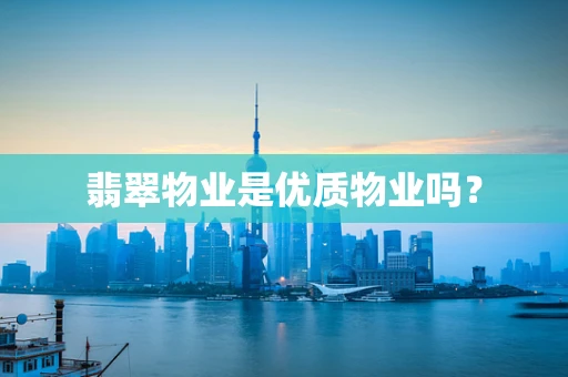 翡翠物业是优质物业吗？