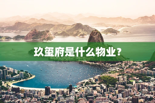 玖玺府是什么物业？