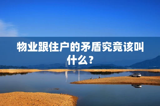 物业跟住户的矛盾究竟该叫什么？