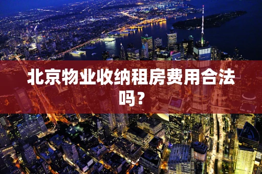 北京物业收纳租房费用合法吗？