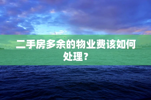 二手房多余的物业费该如何处理？