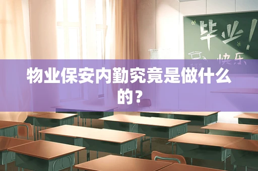 物业保安内勤究竟是做什么的？