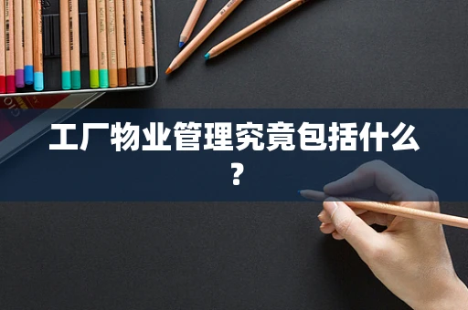 工厂物业管理究竟包括什么？