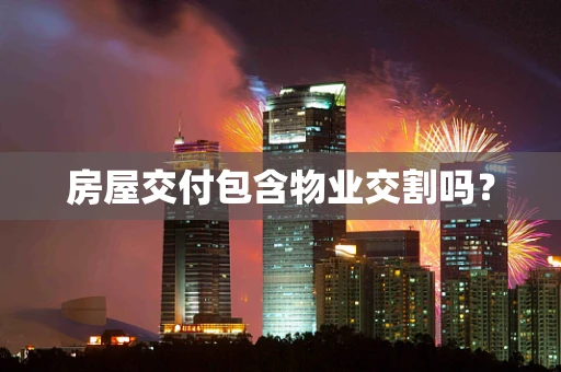 房屋交付包含物业交割吗？